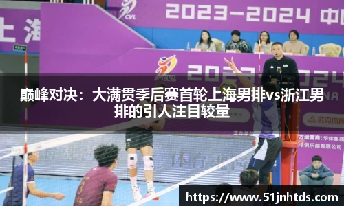 巅峰对决：大满贯季后赛首轮上海男排vs浙江男排的引人注目较量