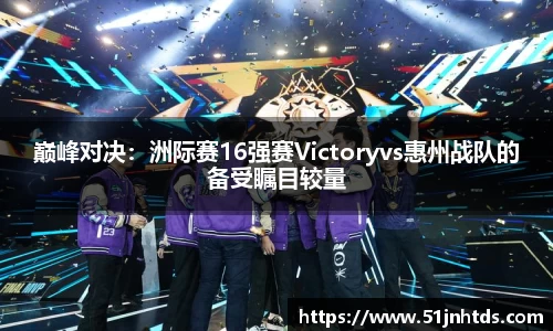 巅峰对决：洲际赛16强赛Victoryvs惠州战队的备受瞩目较量