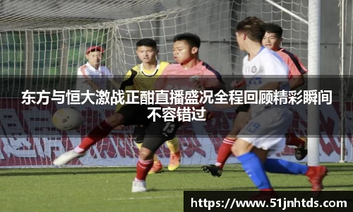 东方与恒大激战正酣直播盛况全程回顾精彩瞬间不容错过